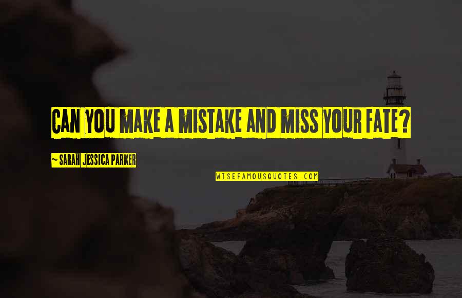 Dronken Mensen Quotes By Sarah Jessica Parker: Can you make a mistake and miss your