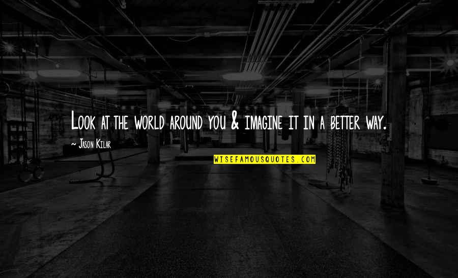 Dronning Ingrid Quotes By Jason Kilar: Look at the world around you & imagine