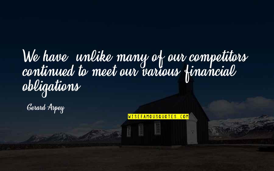 Dronsfield Quotes By Gerard Arpey: We have, unlike many of our competitors, continued