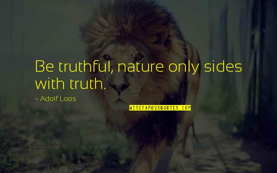 Dronsfields Quotes By Adolf Loos: Be truthful, nature only sides with truth.