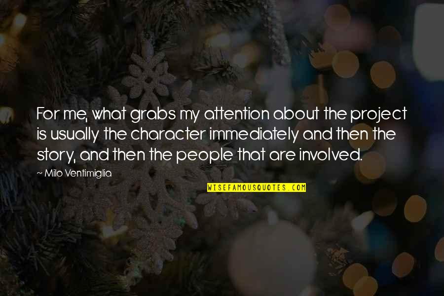 Droofit Quotes By Milo Ventimiglia: For me, what grabs my attention about the Droofit Quotes By Milo Ventimiglia: For me, what grabs my attention about the