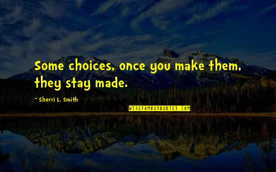 Droog Quotes By Sherri L. Smith: Some choices, once you make them, they stay Droog Quotes By Sherri L. Smith: Some choices, once you make them, they stay