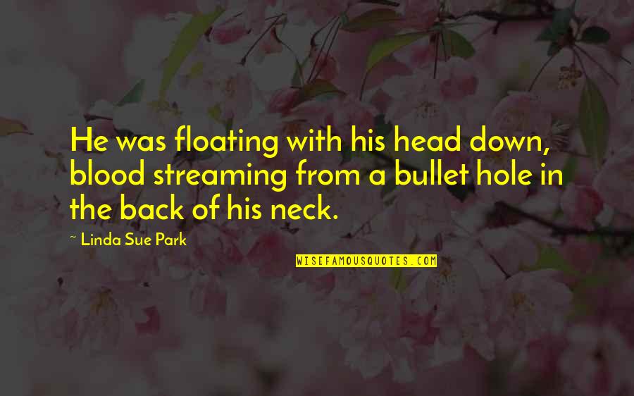 Droogs Auction Quotes By Linda Sue Park: He was floating with his head down, blood Droogs Auction Quotes By Linda Sue Park: He was floating with his head down, blood