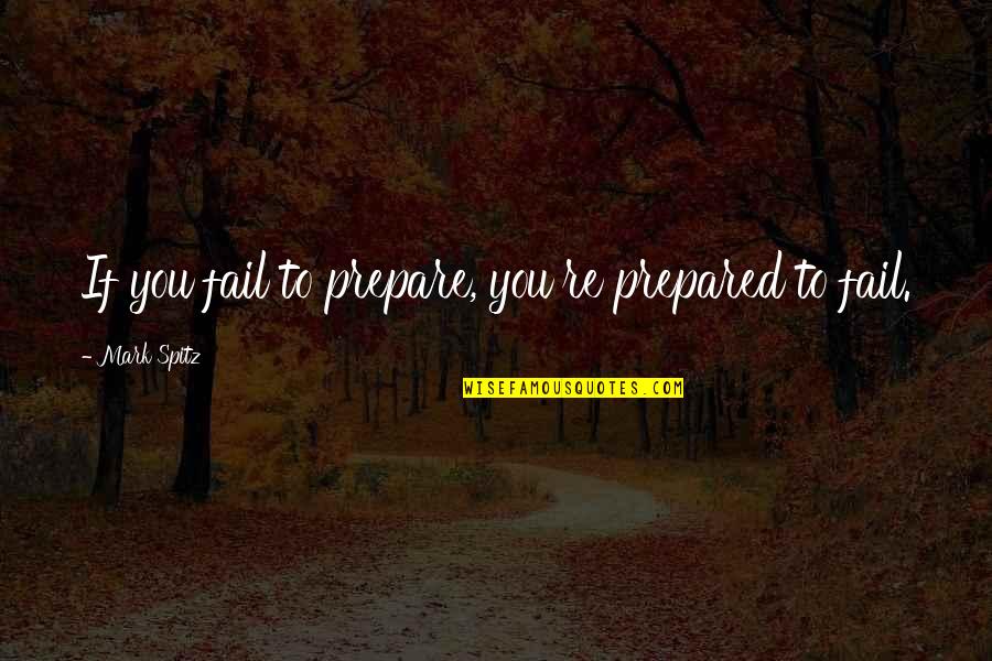 Droogs Auction Quotes By Mark Spitz: If you fail to prepare, you're prepared to Droogs Auction Quotes By Mark Spitz: If you fail to prepare, you're prepared to