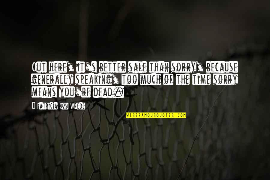 Drooker Flood Quotes By Patricia C. Wrede: Out here, it's better safe than sorry, because