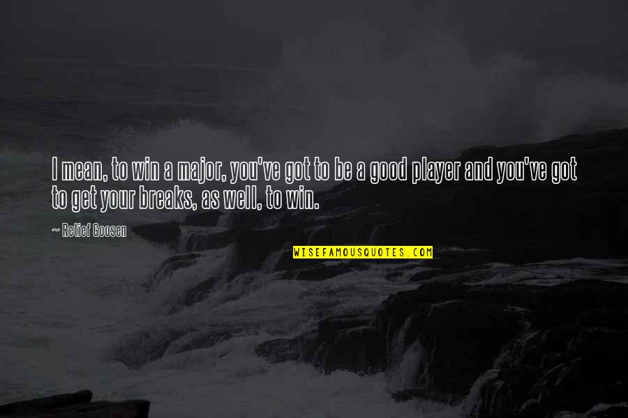 Drooker Flood Quotes By Retief Goosen: I mean, to win a major, you've got
