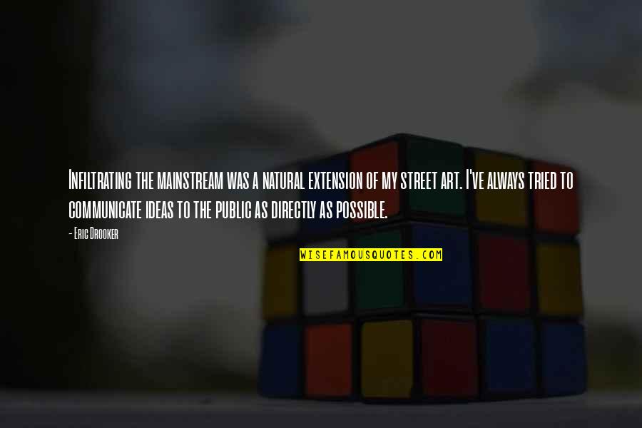 Drooker Quotes By Eric Drooker: Infiltrating the mainstream was a natural extension of