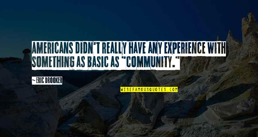 Drooker Quotes By Eric Drooker: Americans didn't really have any experience with something