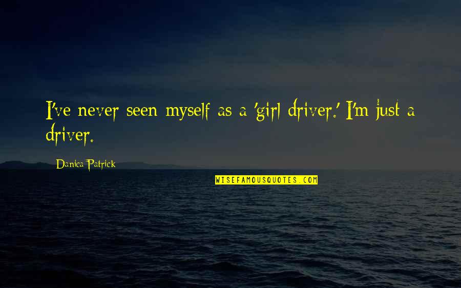 Drookit Quotes By Danica Patrick: I've never seen myself as a 'girl driver.'