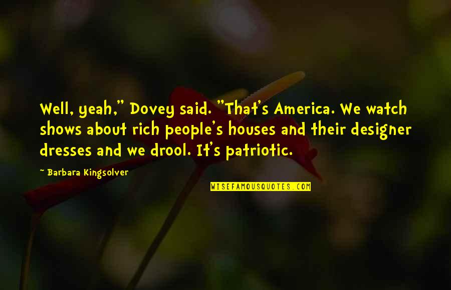 Drool Quotes By Barbara Kingsolver: Well, yeah," Dovey said. "That's America. We watch