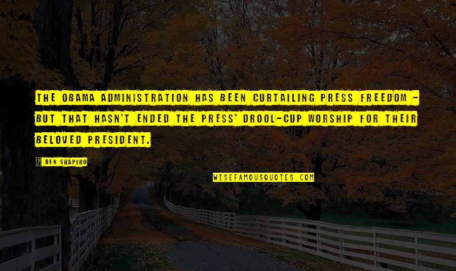Drool Quotes By Ben Shapiro: The Obama administration has been curtailing press freedom Drool Quotes By Ben Shapiro: The Obama administration has been curtailing press freedom