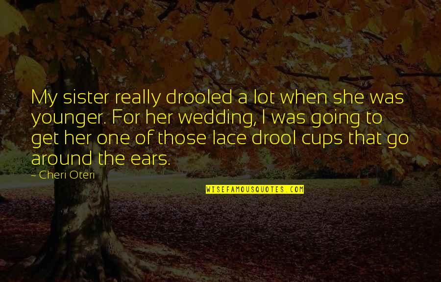 Drool Quotes By Cheri Oteri: My sister really drooled a lot when she