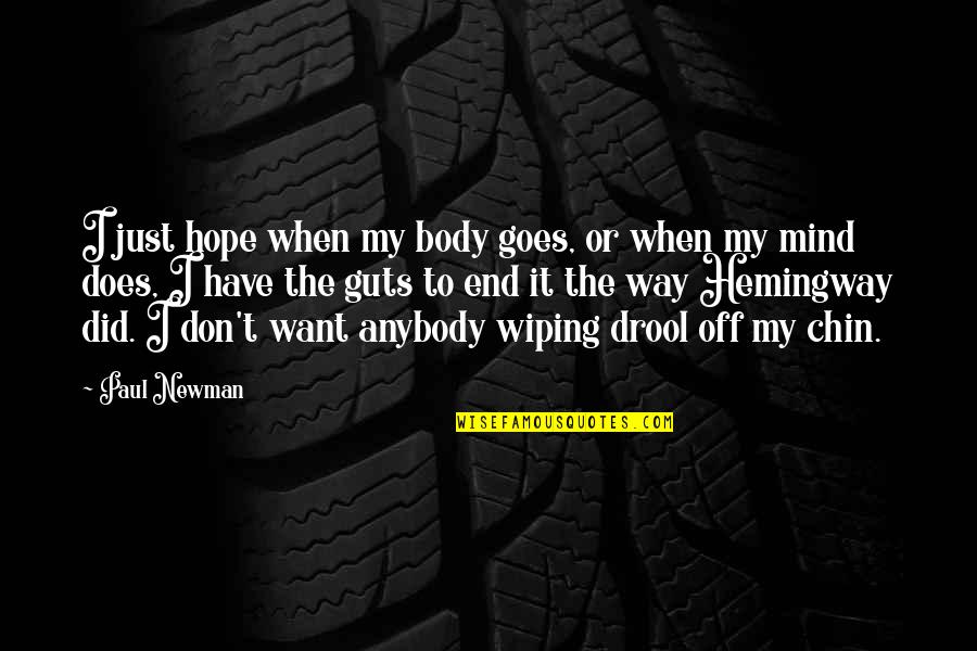 Drool Quotes By Paul Newman: I just hope when my body goes, or