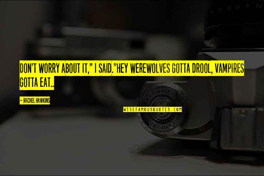 Drool Quotes By Rachel Hawkins: Don't worry about it," I said."Hey werewolves gotta Drool Quotes By Rachel Hawkins: Don't worry about it," I said."Hey werewolves gotta
