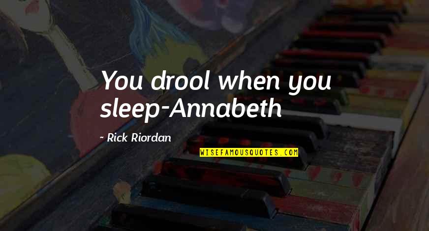 Drool Quotes By Rick Riordan: You drool when you sleep-Annabeth