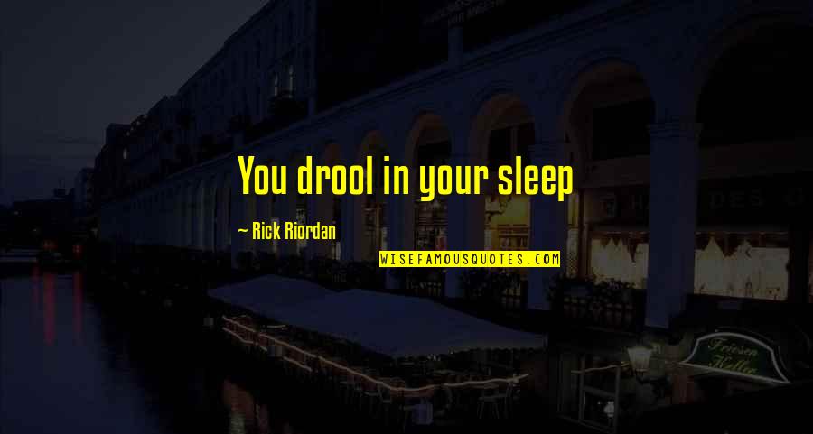 Drool Quotes By Rick Riordan: You drool in your sleep