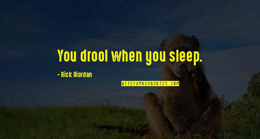 Drool Quotes By Rick Riordan: You drool when you sleep.