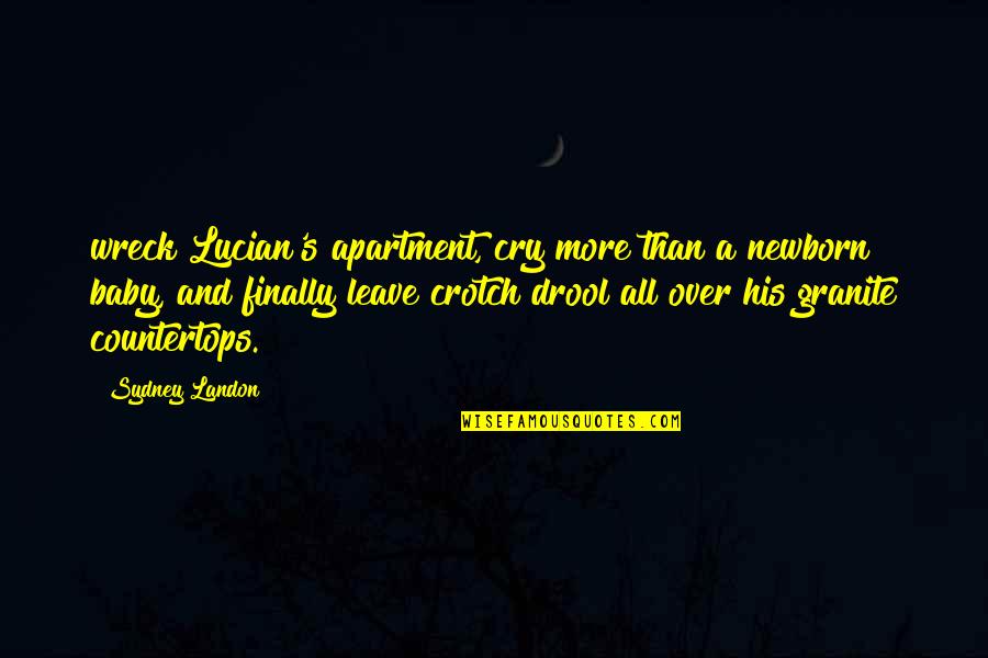 Drool Quotes By Sydney Landon: wreck Lucian's apartment, cry more than a newborn Drool Quotes By Sydney Landon: wreck Lucian's apartment, cry more than a newborn