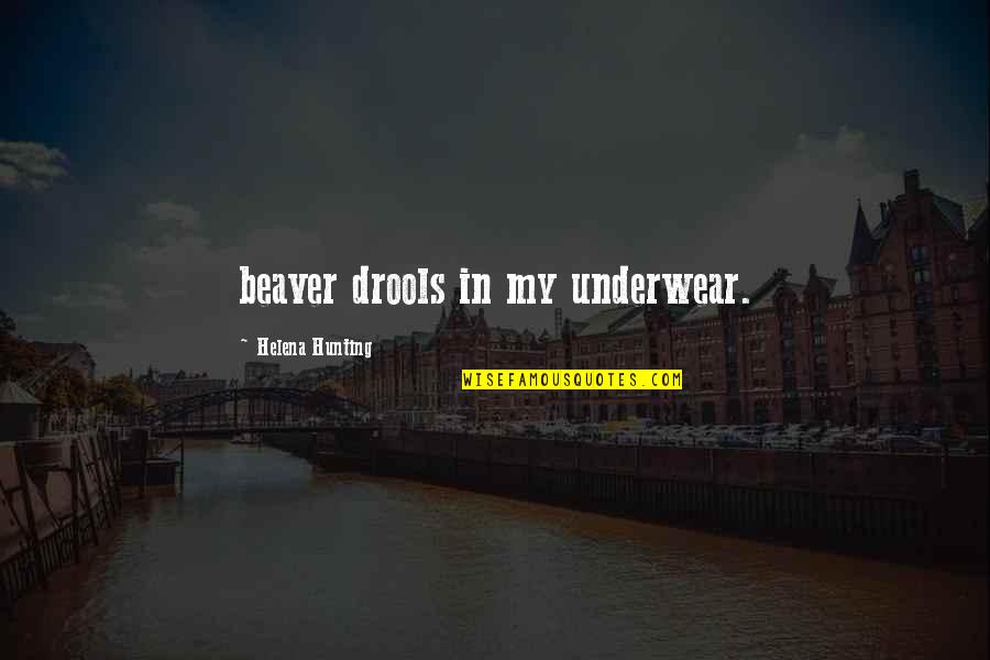 Drools Quotes By Helena Hunting: beaver drools in my underwear.