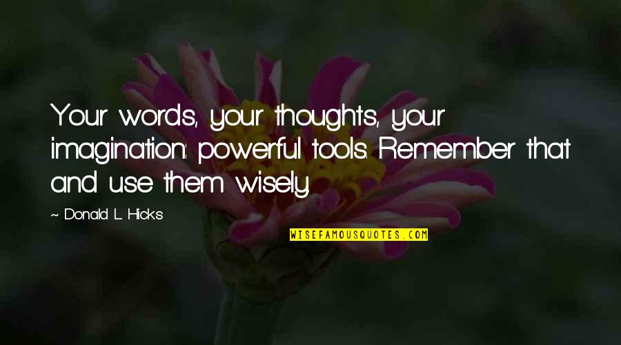 Droom Groot Quotes By Donald L. Hicks: Your words, your thoughts, your imagination: powerful tools.