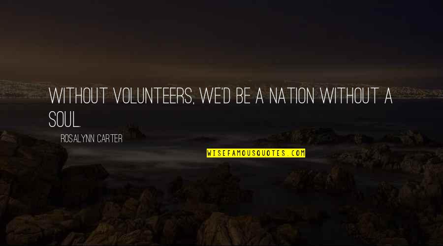 Droom Groot Quotes By Rosalynn Carter: Without volunteers, we'd be a nation without a