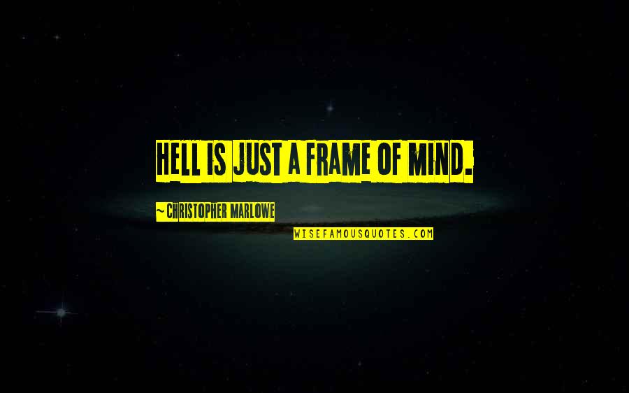 Droop'd Quotes By Christopher Marlowe: Hell is just a frame of mind.