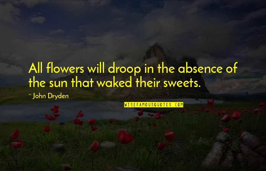 Droop'd Quotes By John Dryden: All flowers will droop in the absence of