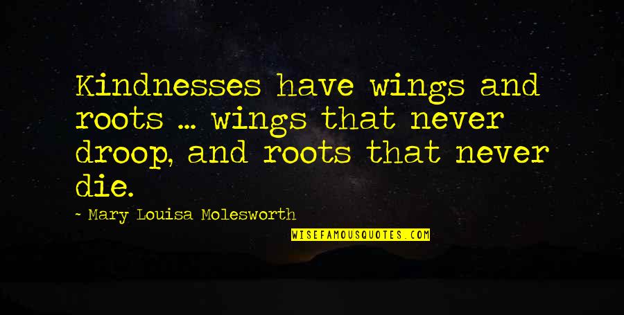 Droop'd Quotes By Mary Louisa Molesworth: Kindnesses have wings and roots ... wings that