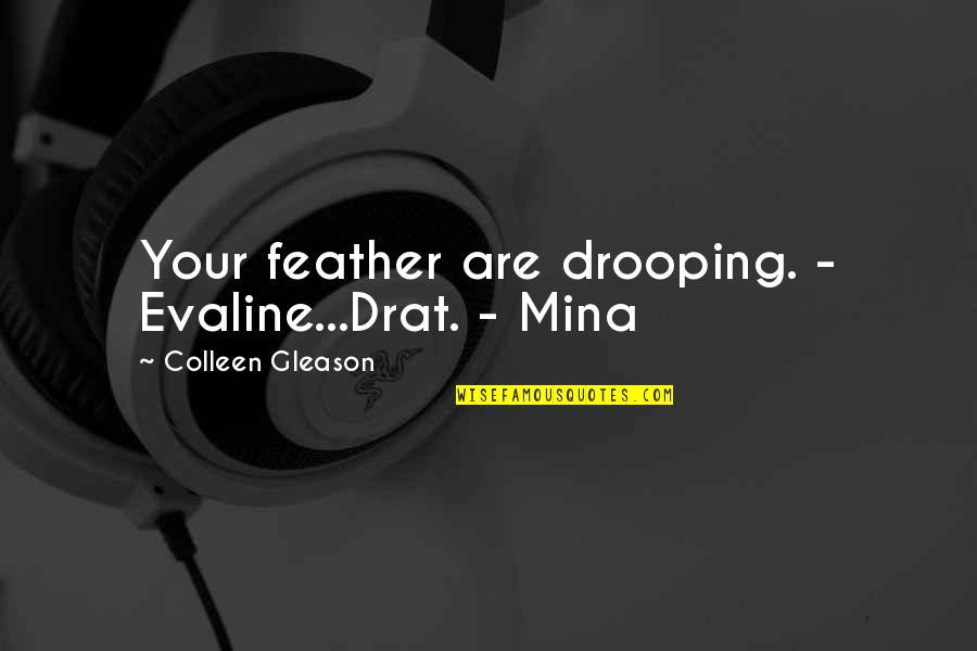 Drooping Quotes By Colleen Gleason: Your feather are drooping. - Evaline...Drat. - Mina