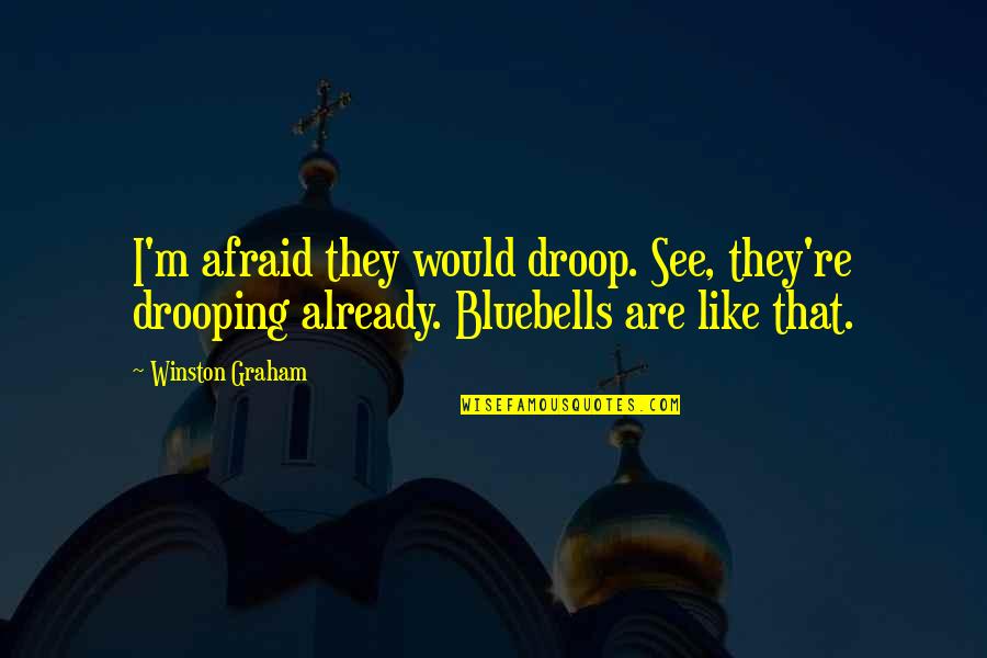 Drooping's Quotes By Winston Graham: I'm afraid they would droop. See, they're drooping