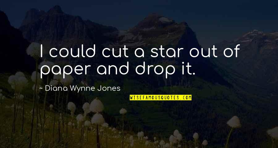 Drop A Quotes By Diana Wynne Jones: I could cut a star out of paper