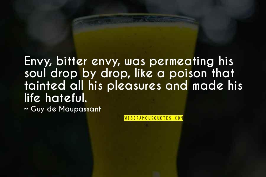 Drop A Quotes By Guy De Maupassant: Envy, bitter envy, was permeating his soul drop
