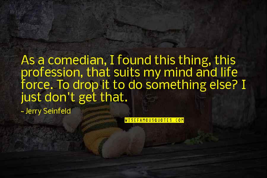 Drop A Quotes By Jerry Seinfeld: As a comedian, I found this thing, this
