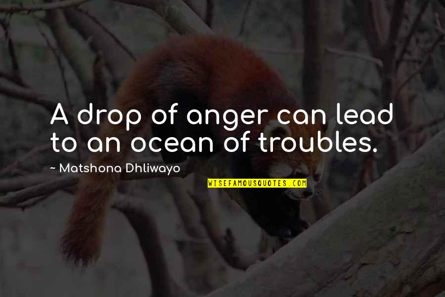 Drop A Quotes By Matshona Dhliwayo: A drop of anger can lead to an