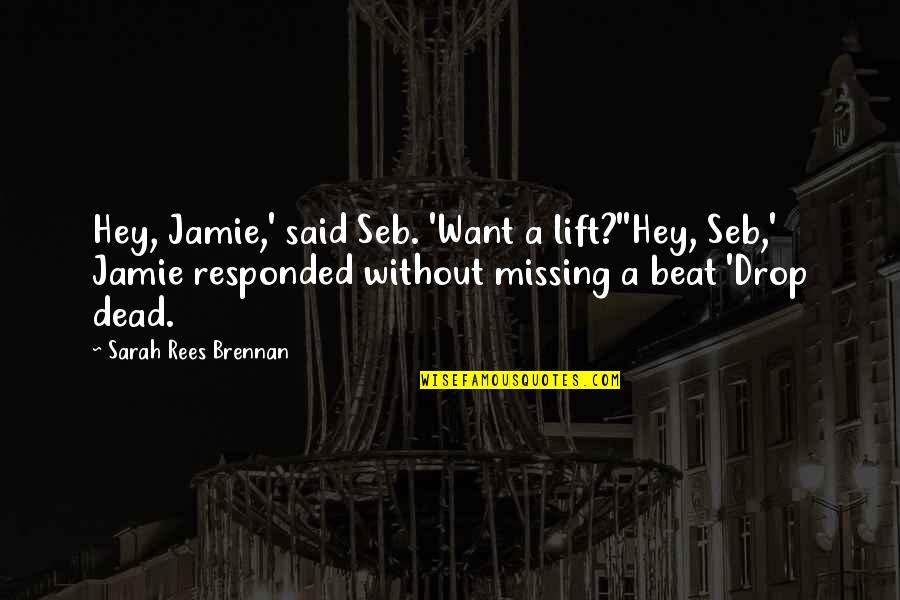 Drop A Quotes By Sarah Rees Brennan: Hey, Jamie,' said Seb. 'Want a lift?''Hey, Seb,'