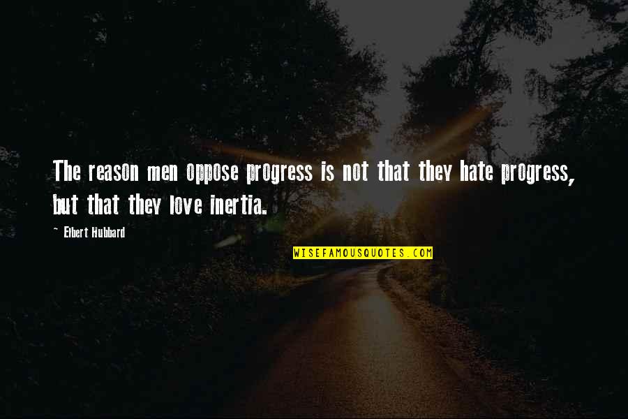 Drop Dead Demons Quotes By Elbert Hubbard: The reason men oppose progress is not that Drop Dead Demons Quotes By Elbert Hubbard: The reason men oppose progress is not that