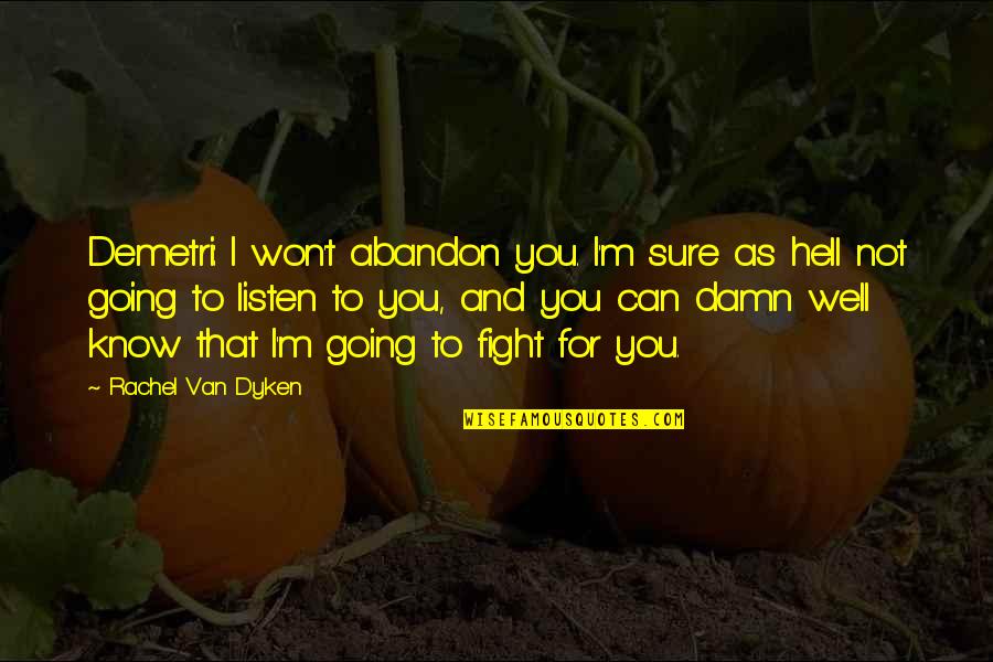 Drop Dead Demons Quotes By Rachel Van Dyken: Demetri: I won't abandon you. I'm sure as