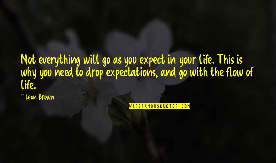 Drop Expectations Quotes By Leon Brown: Not everything will go as you expect in