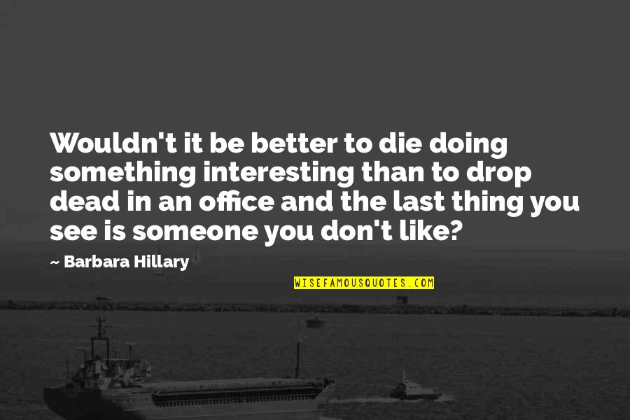 Drop It Like Quotes By Barbara Hillary: Wouldn't it be better to die doing something