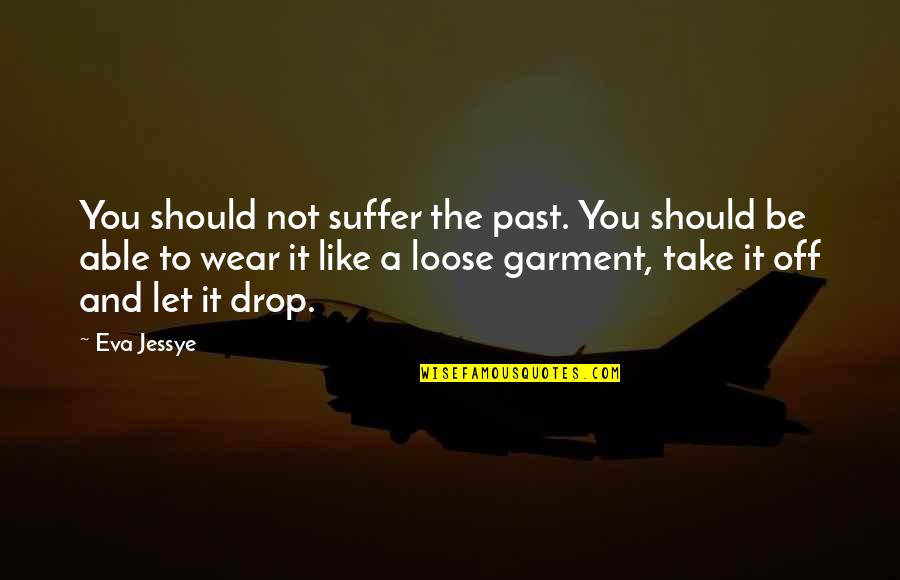 Drop It Like Quotes By Eva Jessye: You should not suffer the past. You should