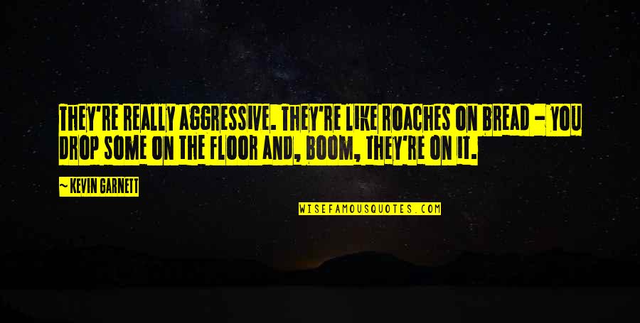 Drop It Like Quotes By Kevin Garnett: They're really aggressive. They're like roaches on bread