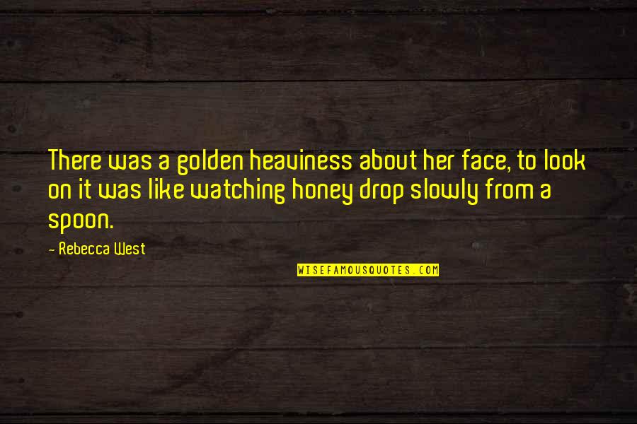 Drop It Like Quotes By Rebecca West: There was a golden heaviness about her face,