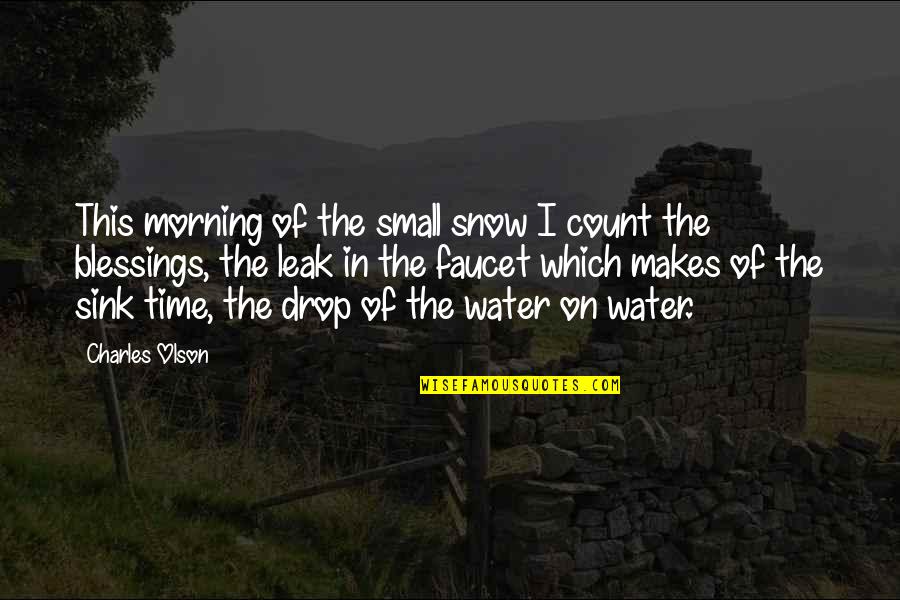 Drop Of Water Quotes By Charles Olson: This morning of the small snow I count