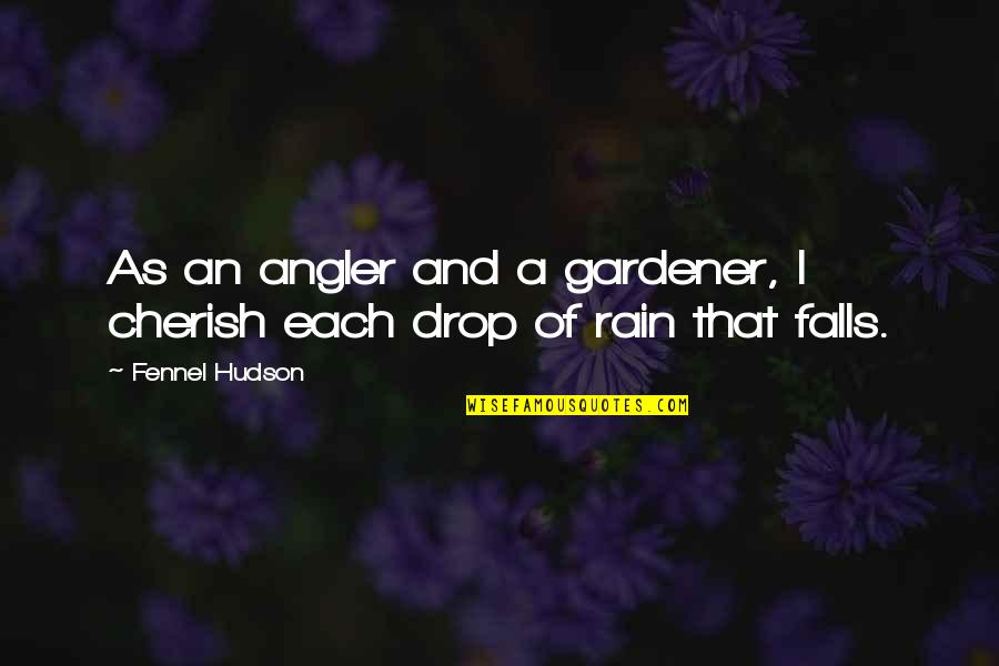 Drop Of Water Quotes By Fennel Hudson: As an angler and a gardener, I cherish