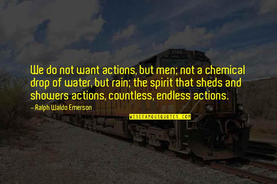 Drop Of Water Quotes By Ralph Waldo Emerson: We do not want actions, but men; not