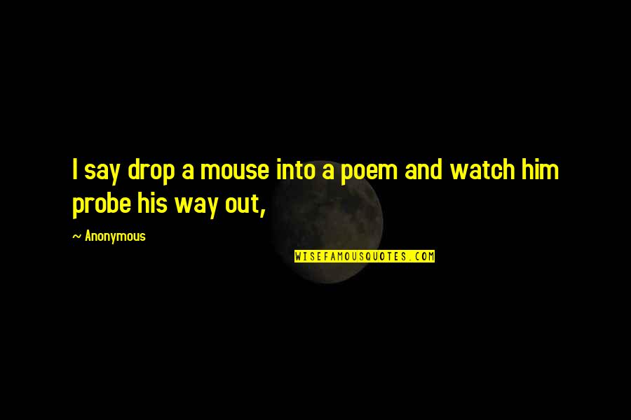 Drop Out Quotes By Anonymous: I say drop a mouse into a poem