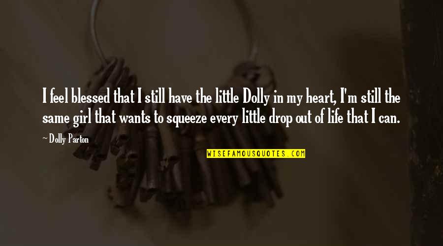 Drop Out Quotes By Dolly Parton: I feel blessed that I still have the