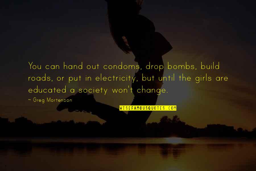 Drop Out Quotes By Greg Mortenson: You can hand out condoms, drop bombs, build