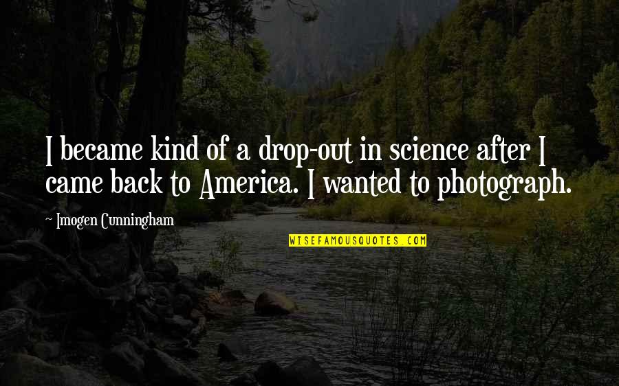 Drop Out Quotes By Imogen Cunningham: I became kind of a drop-out in science
