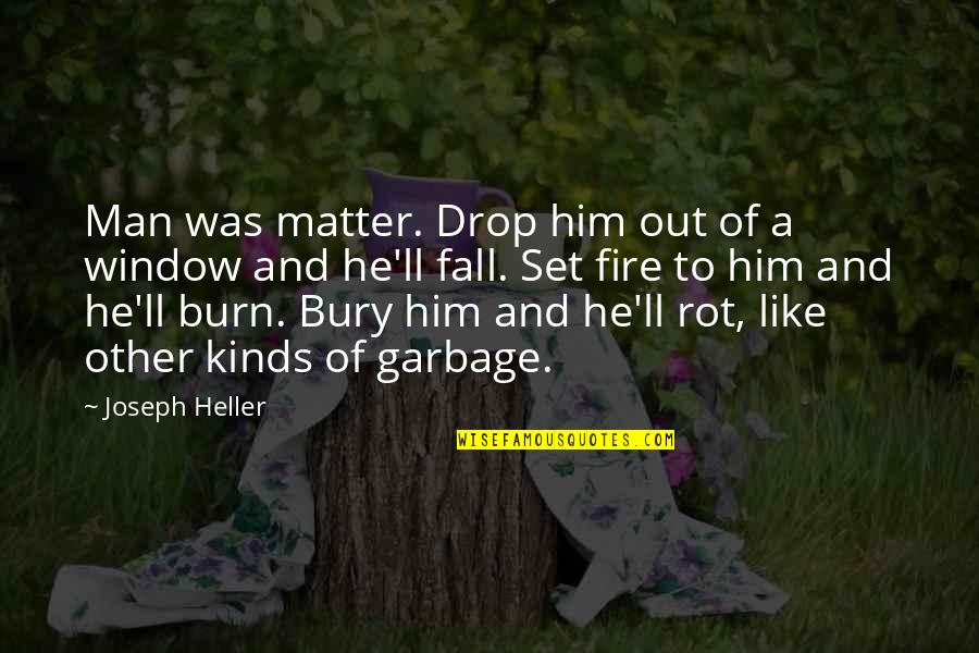 Drop Out Quotes By Joseph Heller: Man was matter. Drop him out of a